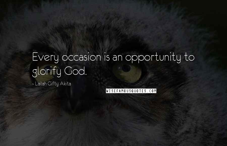 Lailah Gifty Akita Quotes: Every occasion is an opportunity to glorify God.