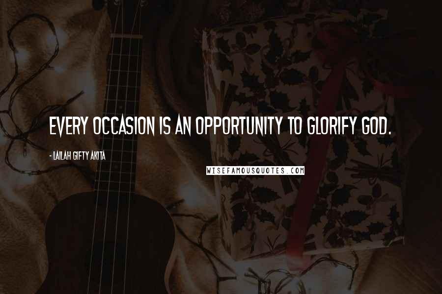 Lailah Gifty Akita Quotes: Every occasion is an opportunity to glorify God.