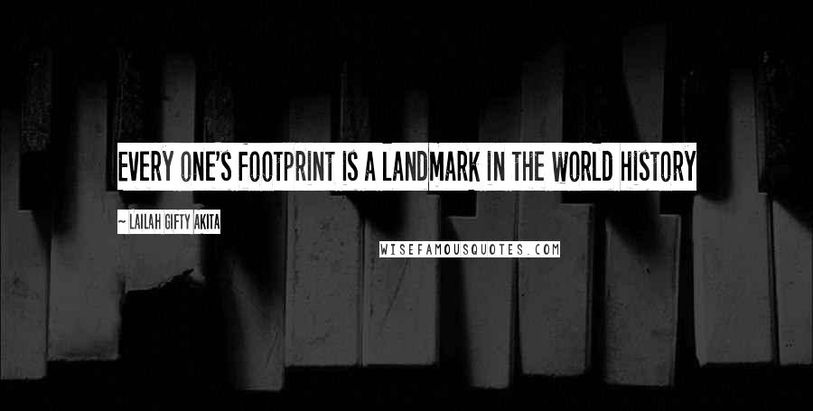 Lailah Gifty Akita Quotes: Every one's footprint is a landmark in the world history
