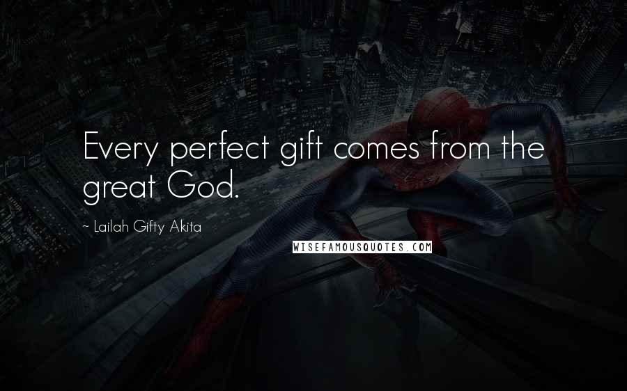 Lailah Gifty Akita Quotes: Every perfect gift comes from the great God.