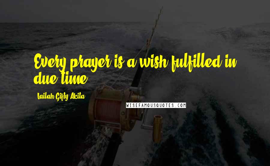 Lailah Gifty Akita Quotes: Every prayer is a wish fulfilled in due time.