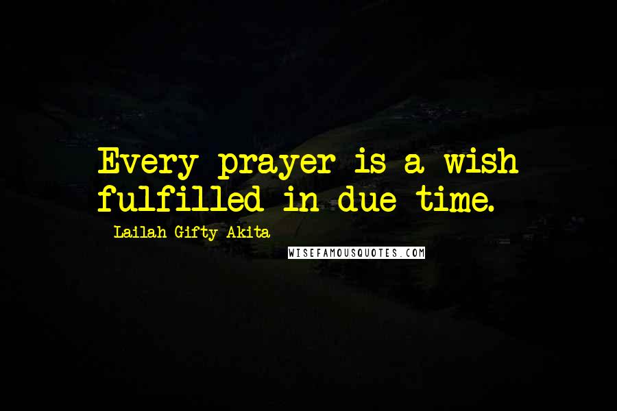 Lailah Gifty Akita Quotes: Every prayer is a wish fulfilled in due time.