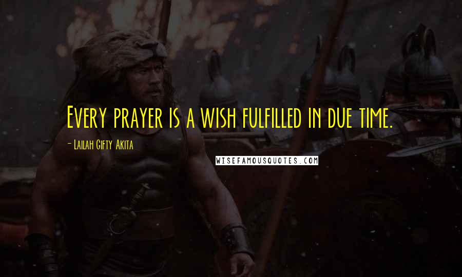 Lailah Gifty Akita Quotes: Every prayer is a wish fulfilled in due time.