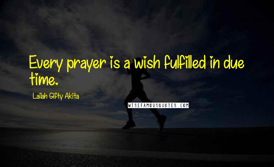 Lailah Gifty Akita Quotes: Every prayer is a wish fulfilled in due time.