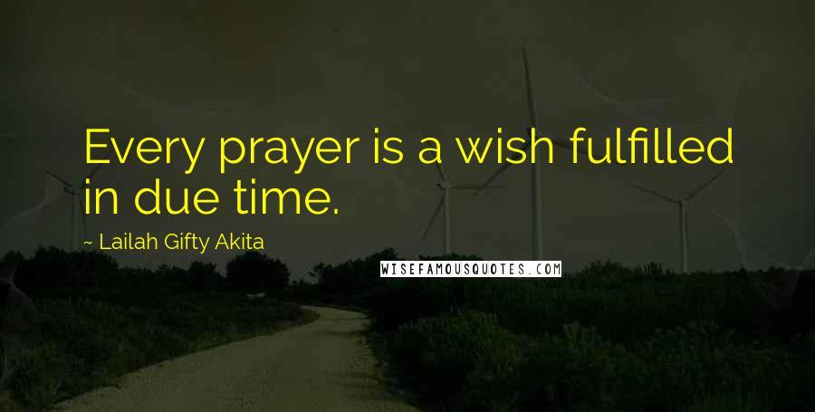 Lailah Gifty Akita Quotes: Every prayer is a wish fulfilled in due time.