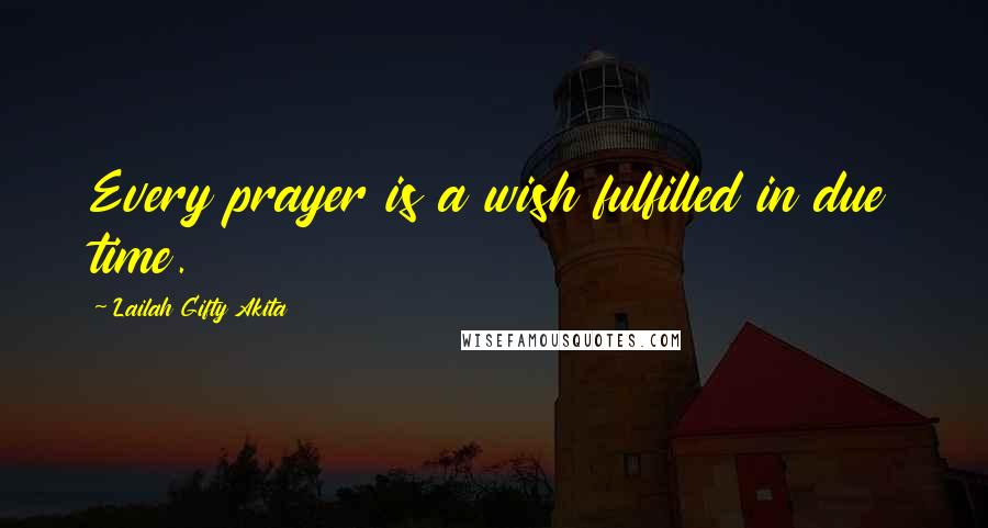 Lailah Gifty Akita Quotes: Every prayer is a wish fulfilled in due time.