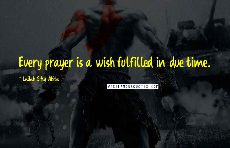 Lailah Gifty Akita Quotes: Every prayer is a wish fulfilled in due time.