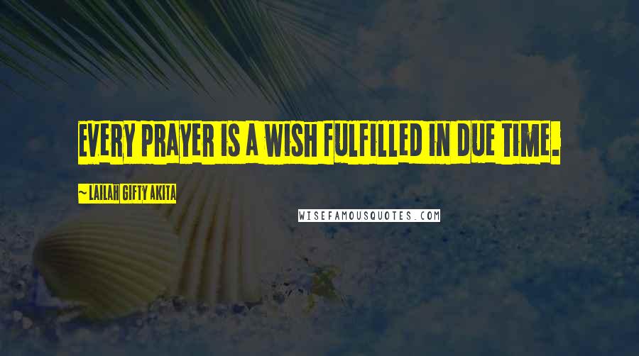 Lailah Gifty Akita Quotes: Every prayer is a wish fulfilled in due time.