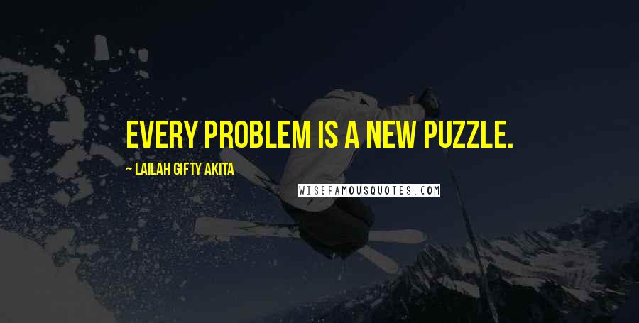 Lailah Gifty Akita Quotes: Every problem is a new puzzle.