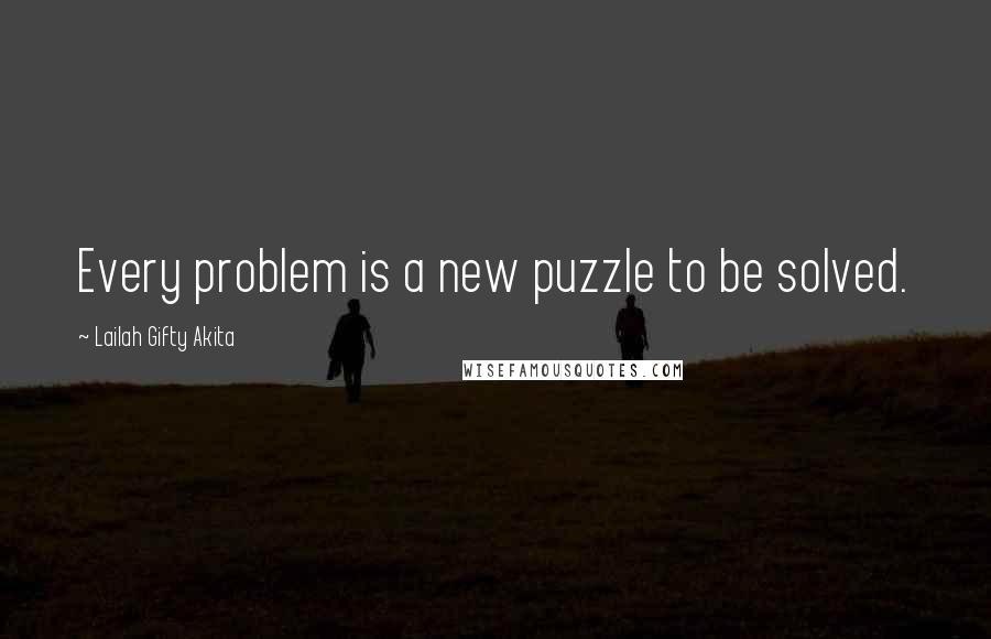 Lailah Gifty Akita Quotes: Every problem is a new puzzle to be solved.