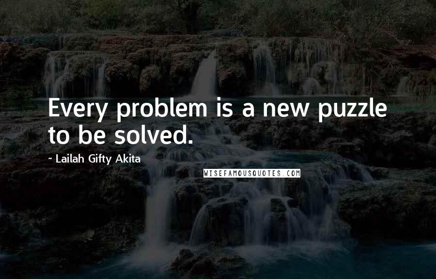 Lailah Gifty Akita Quotes: Every problem is a new puzzle to be solved.