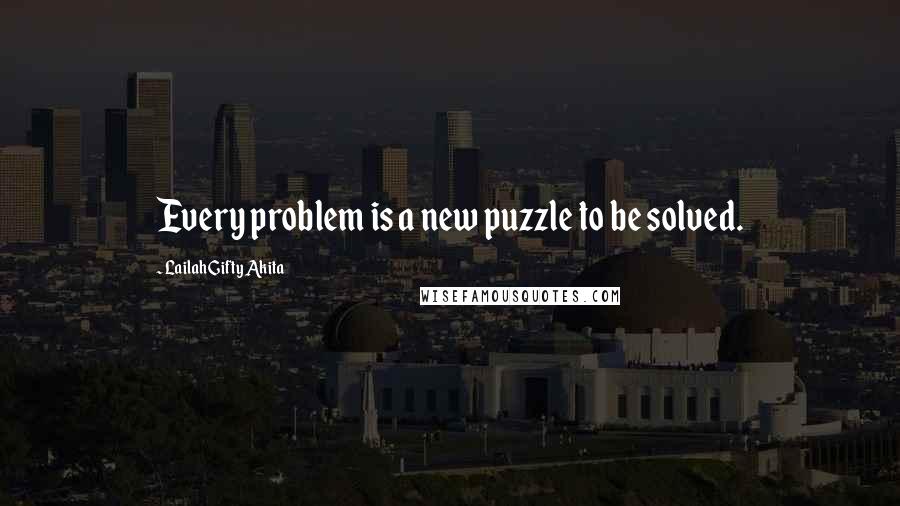 Lailah Gifty Akita Quotes: Every problem is a new puzzle to be solved.