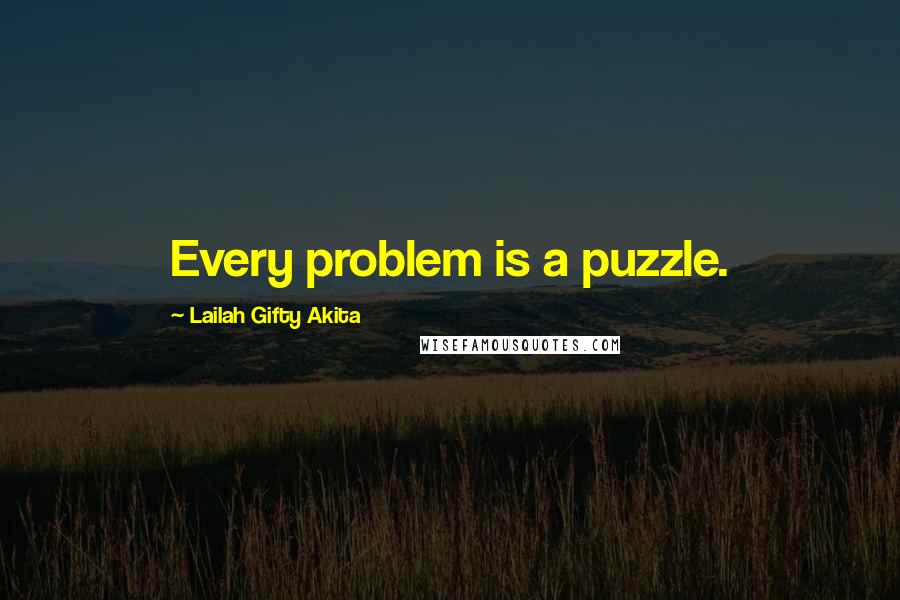 Lailah Gifty Akita Quotes: Every problem is a puzzle.