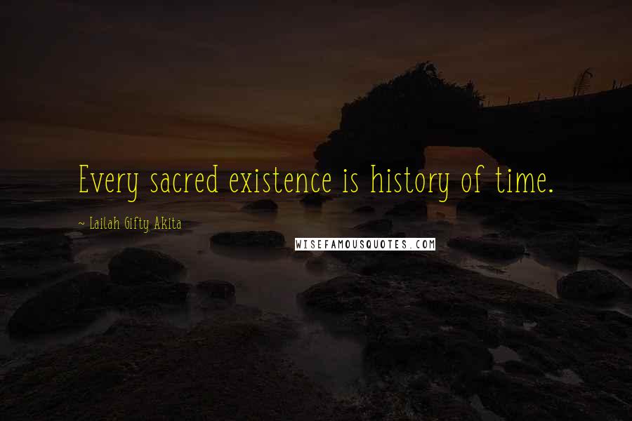 Lailah Gifty Akita Quotes: Every sacred existence is history of time.