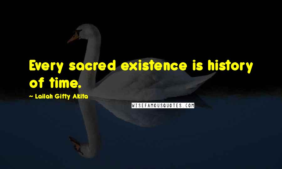 Lailah Gifty Akita Quotes: Every sacred existence is history of time.