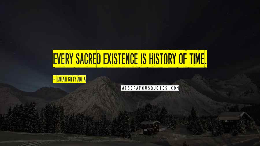 Lailah Gifty Akita Quotes: Every sacred existence is history of time.