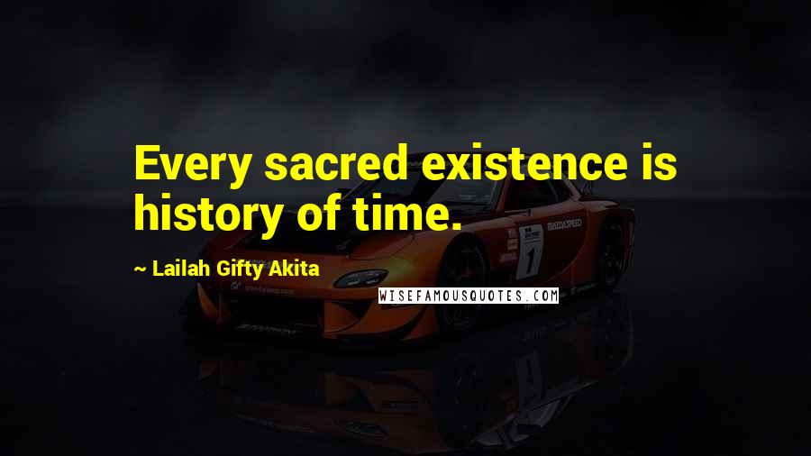 Lailah Gifty Akita Quotes: Every sacred existence is history of time.