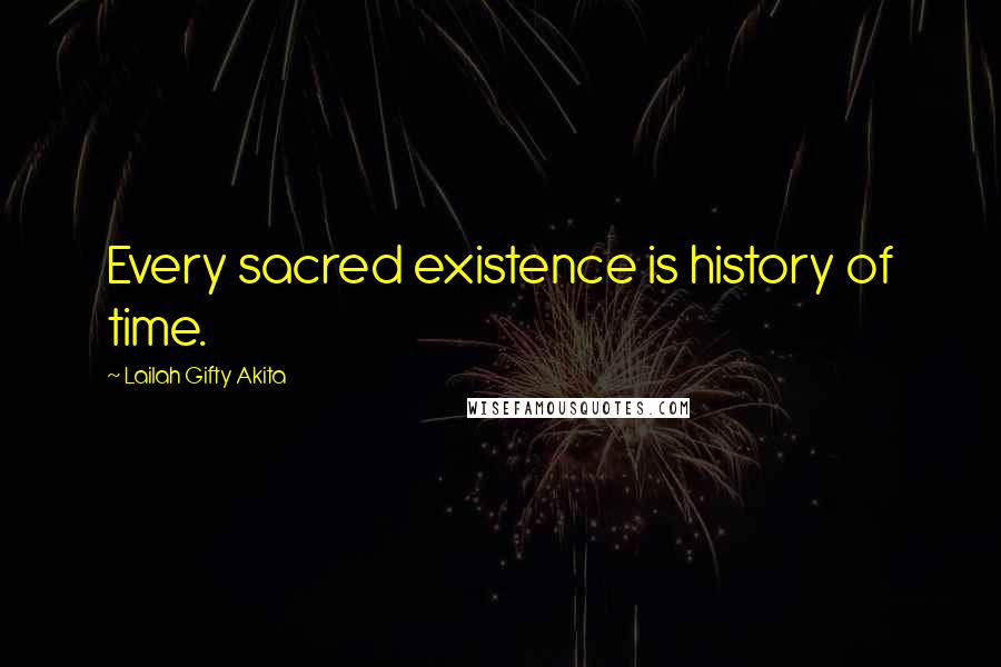 Lailah Gifty Akita Quotes: Every sacred existence is history of time.