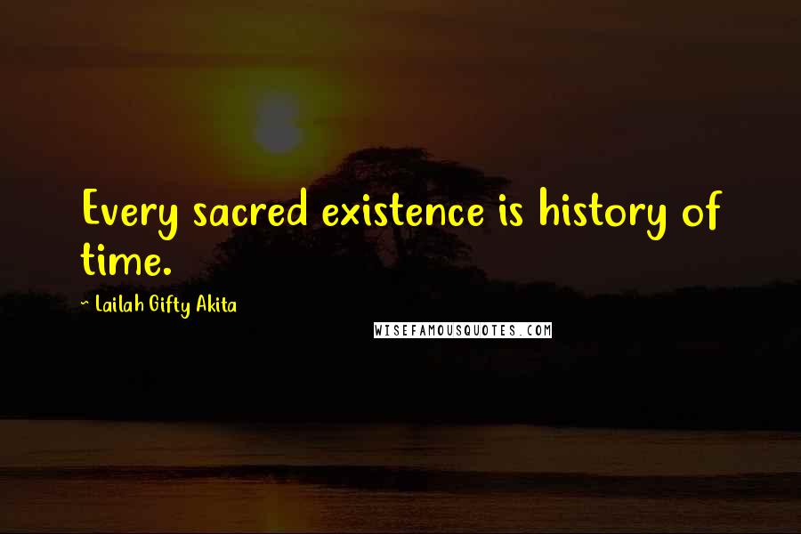 Lailah Gifty Akita Quotes: Every sacred existence is history of time.