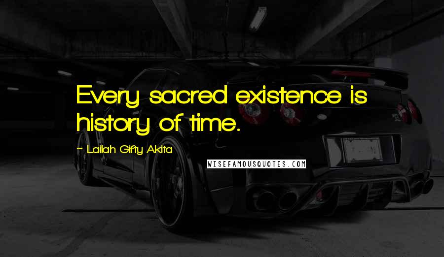 Lailah Gifty Akita Quotes: Every sacred existence is history of time.