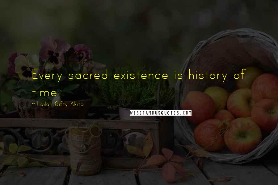 Lailah Gifty Akita Quotes: Every sacred existence is history of time.