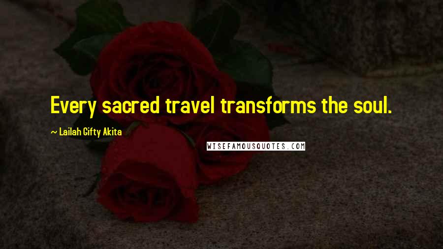 Lailah Gifty Akita Quotes: Every sacred travel transforms the soul.