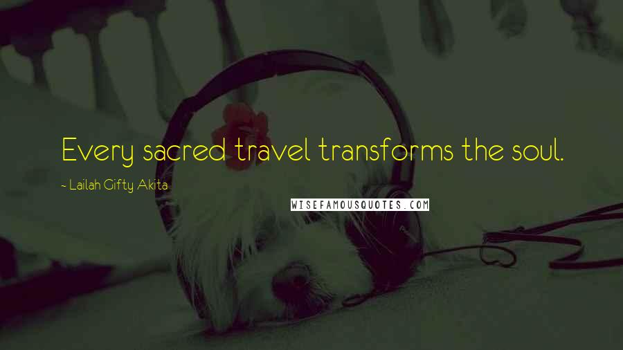 Lailah Gifty Akita Quotes: Every sacred travel transforms the soul.