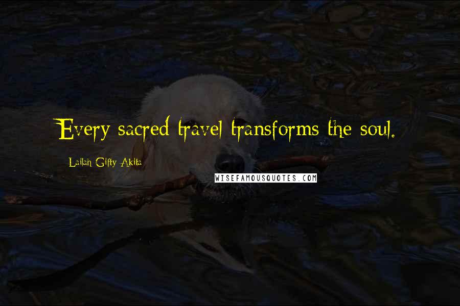 Lailah Gifty Akita Quotes: Every sacred travel transforms the soul.