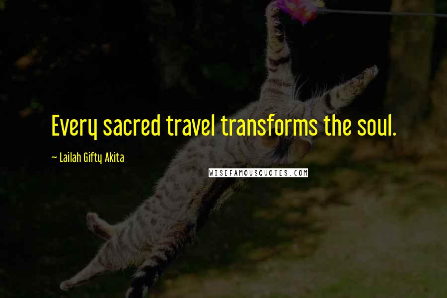 Lailah Gifty Akita Quotes: Every sacred travel transforms the soul.