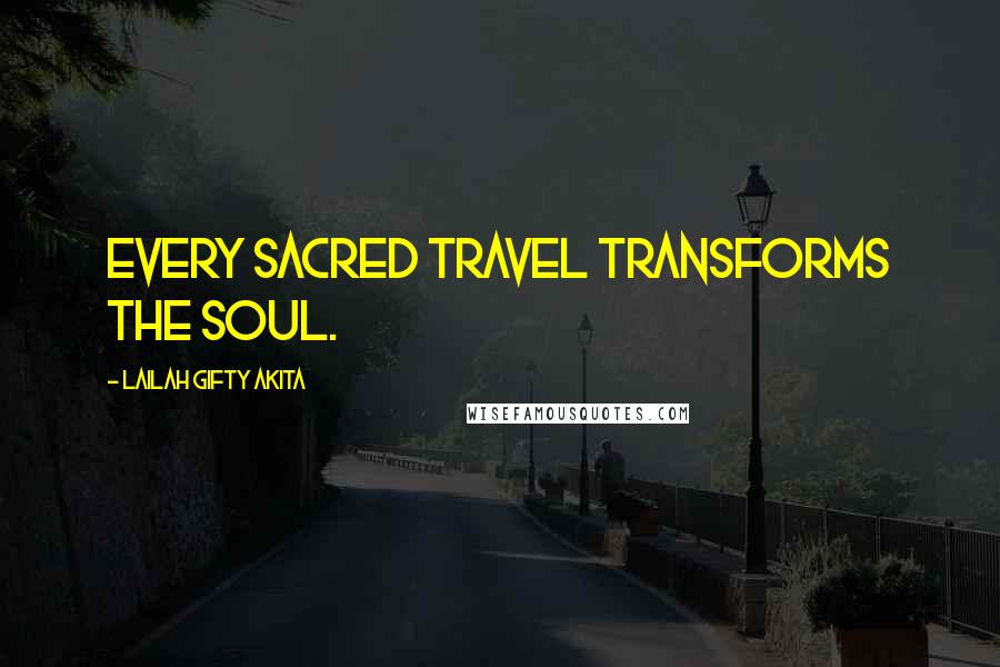 Lailah Gifty Akita Quotes: Every sacred travel transforms the soul.