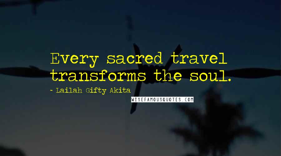 Lailah Gifty Akita Quotes: Every sacred travel transforms the soul.