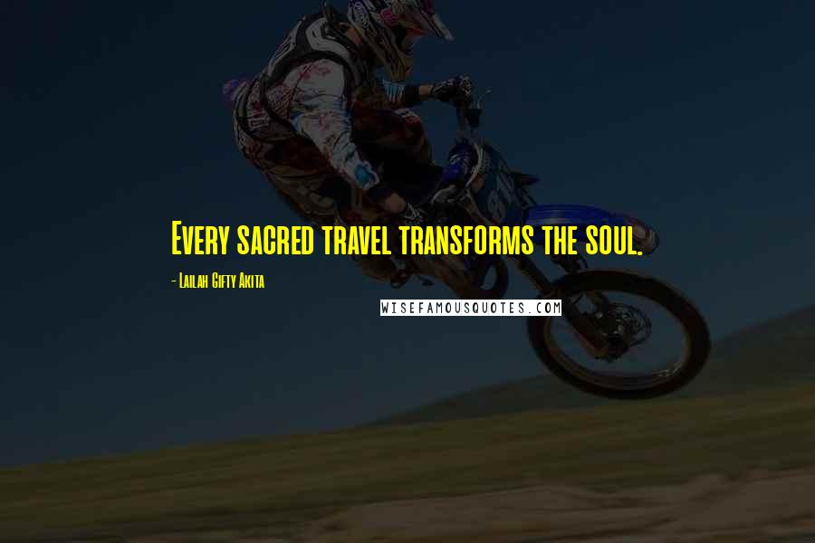 Lailah Gifty Akita Quotes: Every sacred travel transforms the soul.