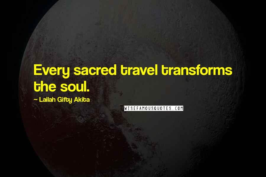 Lailah Gifty Akita Quotes: Every sacred travel transforms the soul.