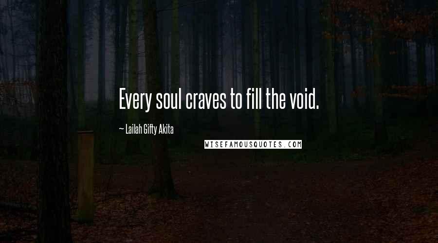 Lailah Gifty Akita Quotes: Every soul craves to fill the void.