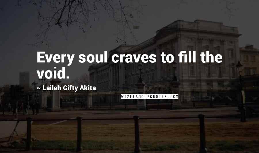 Lailah Gifty Akita Quotes: Every soul craves to fill the void.