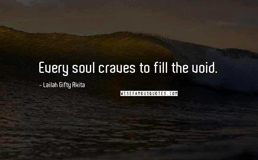 Lailah Gifty Akita Quotes: Every soul craves to fill the void.