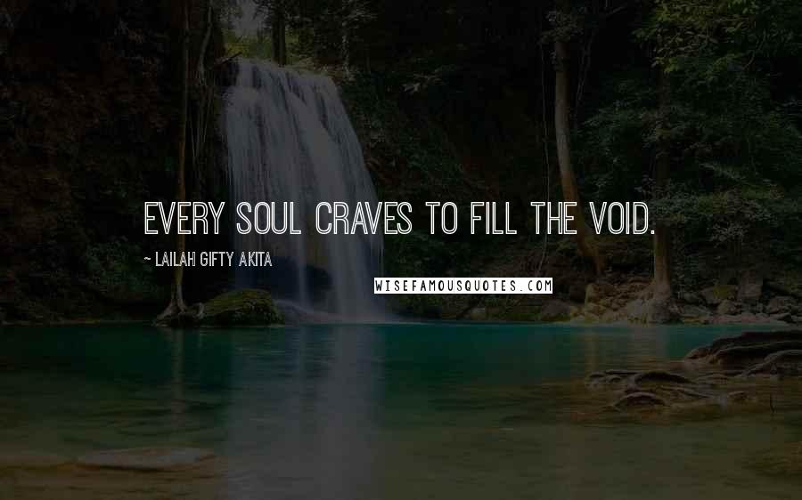 Lailah Gifty Akita Quotes: Every soul craves to fill the void.
