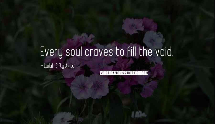 Lailah Gifty Akita Quotes: Every soul craves to fill the void.