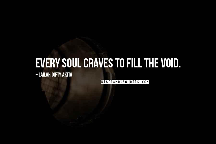 Lailah Gifty Akita Quotes: Every soul craves to fill the void.