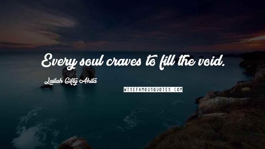 Lailah Gifty Akita Quotes: Every soul craves to fill the void.