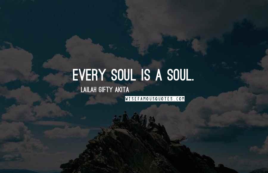 Lailah Gifty Akita Quotes: Every soul is a soul.