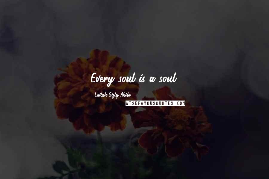 Lailah Gifty Akita Quotes: Every soul is a soul.