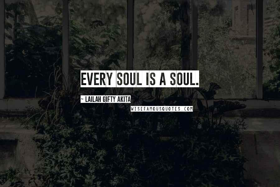 Lailah Gifty Akita Quotes: Every soul is a soul.