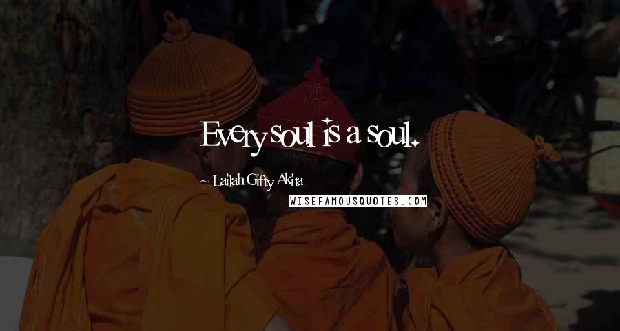 Lailah Gifty Akita Quotes: Every soul is a soul.