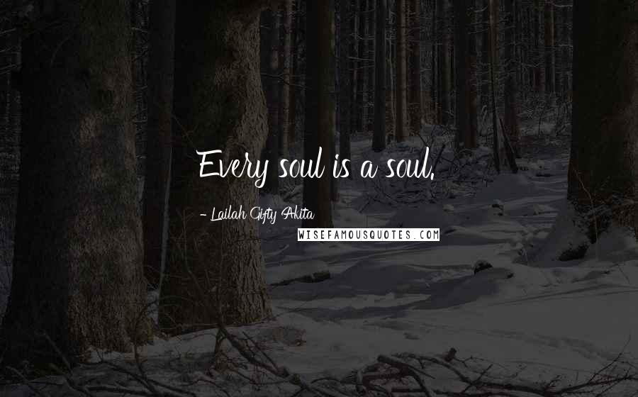 Lailah Gifty Akita Quotes: Every soul is a soul.