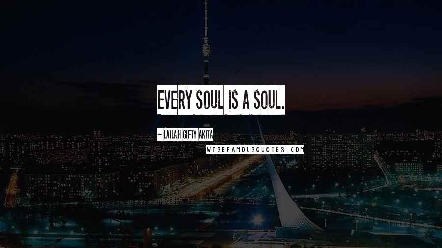 Lailah Gifty Akita Quotes: Every soul is a soul.