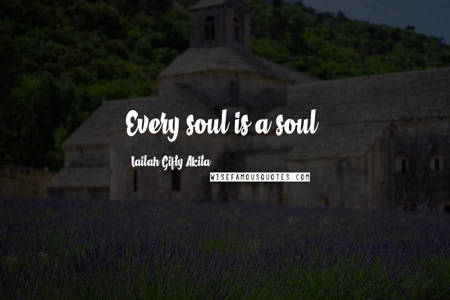 Lailah Gifty Akita Quotes: Every soul is a soul.