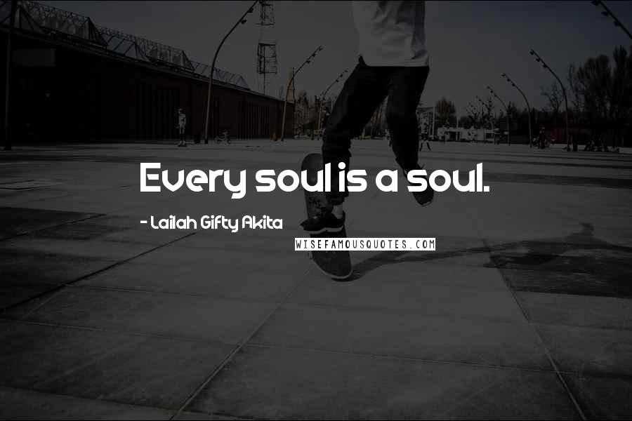 Lailah Gifty Akita Quotes: Every soul is a soul.