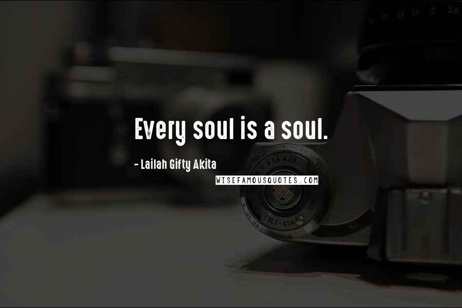 Lailah Gifty Akita Quotes: Every soul is a soul.