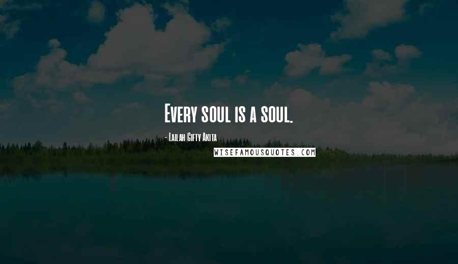 Lailah Gifty Akita Quotes: Every soul is a soul.
